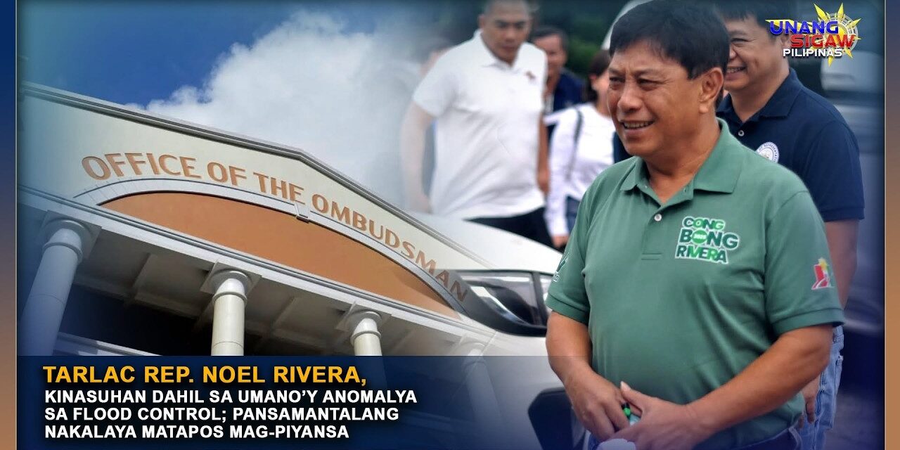 TARLAC REP. NOEL RIVERA, KINASUHAN DAHIL SA UMANO’Y ANOMALYA SA FLOOD CONTROL; PANSAMANTALANG NAKALAYA MATAPOS MAG-PIYANSA