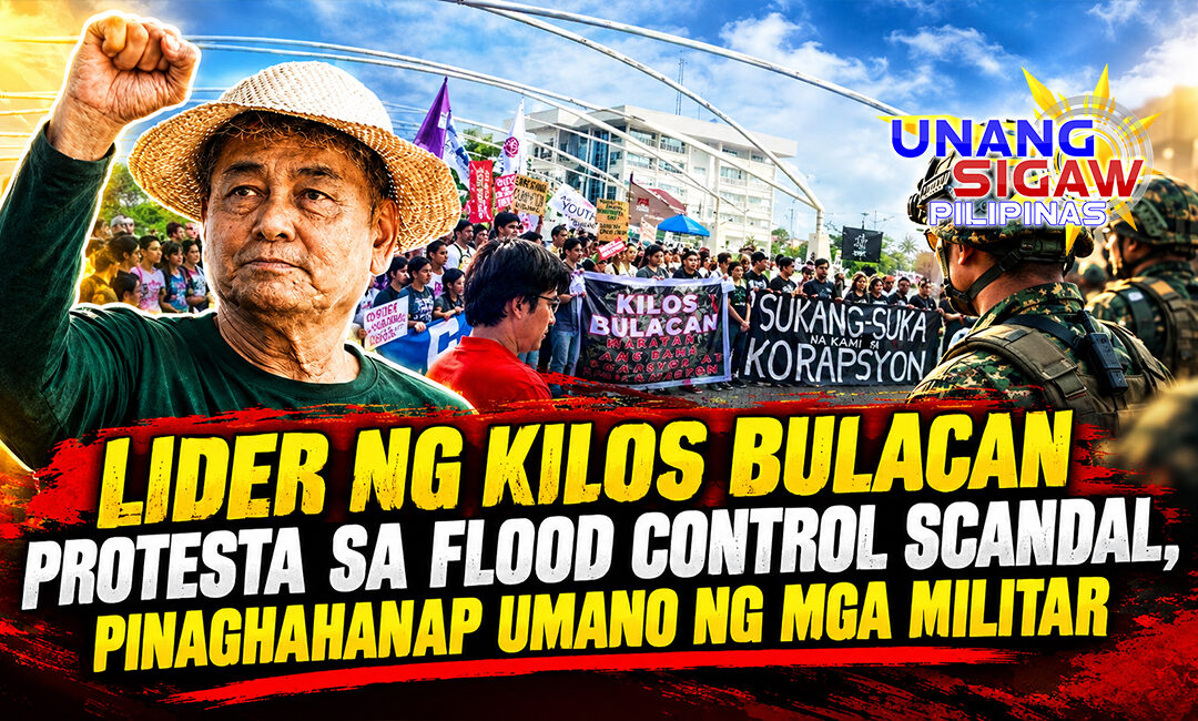 LIDER NG KILOS BULACAN PROTESTA SA FLOOD CONTROL SCANDAL, PINAGHAHANAP UMANO NG MGA MILITAR