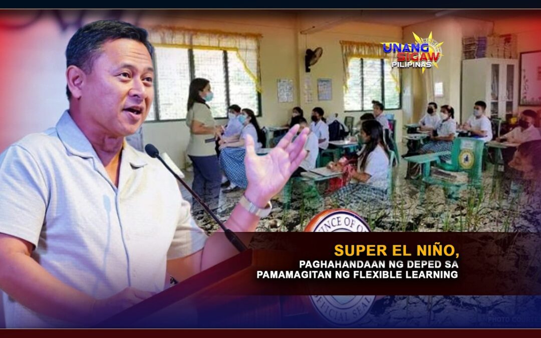SUPER EL NIÑO, PAGHAHANDAAN NG DEPED SA PAMAMAGITAN NG FLEXIBLE LEARNING
